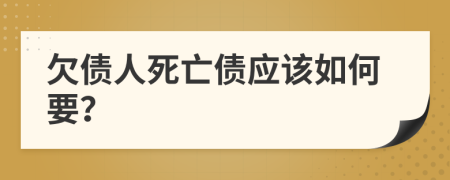 欠债人死亡债应该如何要？