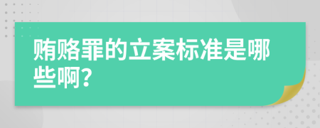 贿赂罪的立案标准是哪些啊？