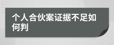 个人合伙案证据不足如何判