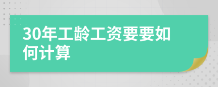 30年工龄工资要要如何计算