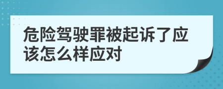 危险驾驶罪被起诉了应该怎么样应对