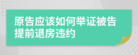 原告应该如何举证被告提前退房违约