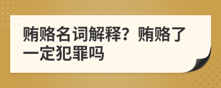 贿赂名词解释？贿赂了一定犯罪吗