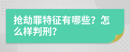 抢劫罪特征有哪些？怎么样判刑？