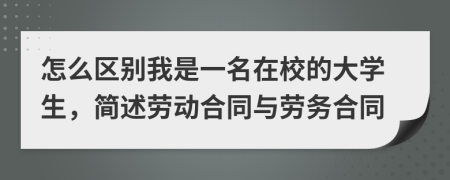 怎么区别我是一名在校的大学生，简述劳动合同与劳务合同