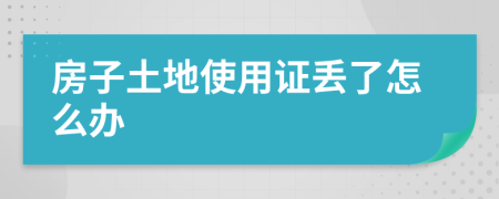 房子土地使用证丢了怎么办