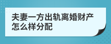 夫妻一方出轨离婚财产怎么样分配