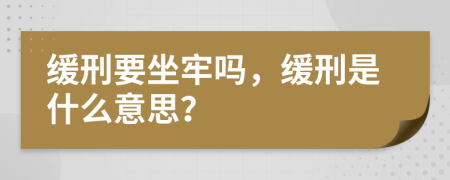 缓刑要坐牢吗，缓刑是什么意思？