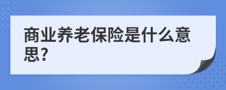 商业养老保险是什么意思?