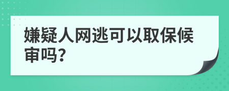 嫌疑人网逃可以取保候审吗？