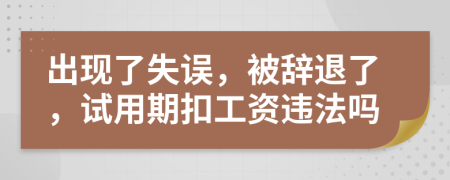 出现了失误，被辞退了，试用期扣工资违法吗