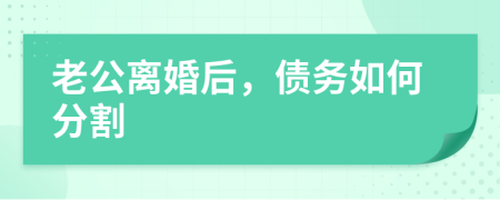 老公离婚后，债务如何分割