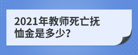 2021年教师死亡抚恤金是多少？