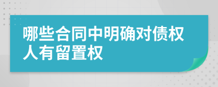 哪些合同中明确对债权人有留置权