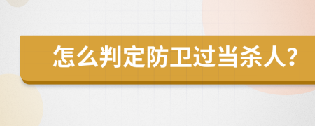 怎么判定防卫过当杀人？