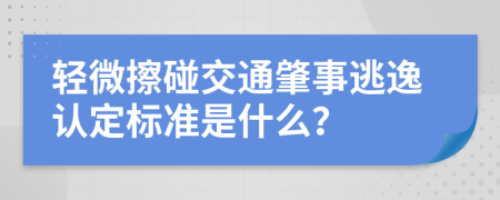 轻微擦碰交通肇事逃逸认定标准是什么？