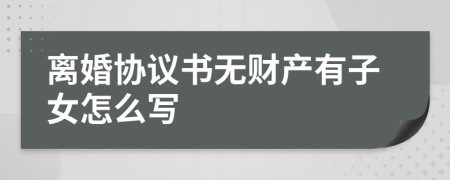 离婚协议书无财产有子女怎么写
