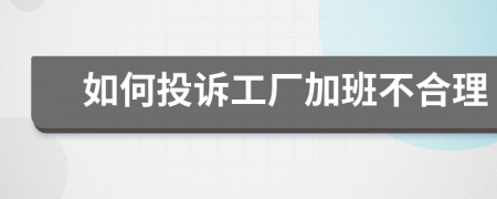 如何投诉工厂加班不合理