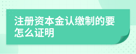 注册资本金认缴制的要怎么证明