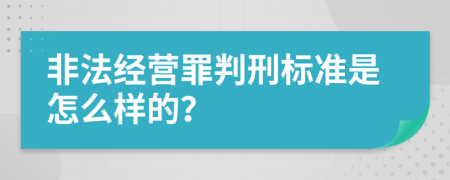 非法经营罪判刑标准是怎么样的？