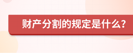 财产分割的规定是什么？