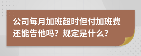 公司每月加班超时但付加班费还能告他吗？规定是什么？