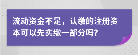 流动资金不足，认缴的注册资本可以先实缴一部分吗？