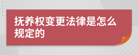 抚养权变更法律是怎么规定的