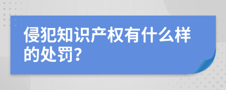 侵犯知识产权有什么样的处罚？