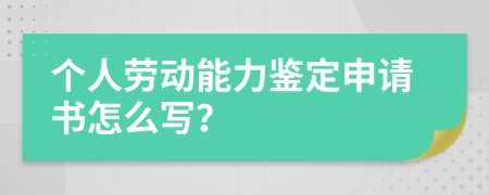 个人劳动能力鉴定申请书怎么写？