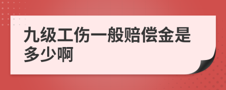 九级工伤一般赔偿金是多少啊