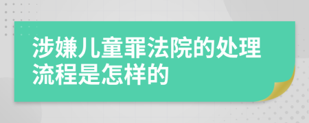 涉嫌儿童罪法院的处理流程是怎样的