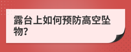 露台上如何预防高空坠物？