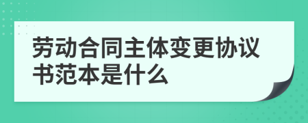 劳动合同主体变更协议书范本是什么