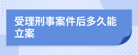 受理刑事案件后多久能立案