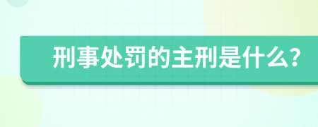刑事处罚的主刑是什么？