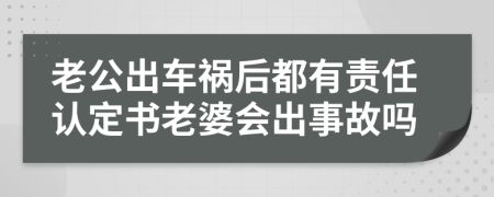 老公出车祸后都有责任认定书老婆会出事故吗
