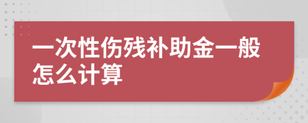 一次性伤残补助金一般怎么计算