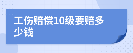 工伤赔偿10级要赔多少钱