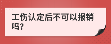 工伤认定后不可以报销吗？