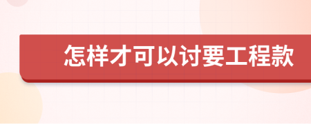 怎样才可以讨要工程款