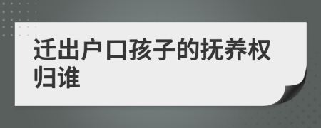 迁出户口孩子的抚养权归谁