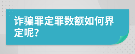 诈骗罪定罪数额如何界定呢？