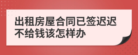 出租房屋合同已签迟迟不给钱该怎样办