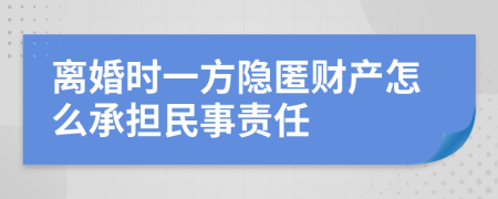 离婚时一方隐匿财产怎么承担民事责任