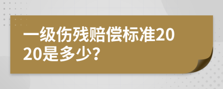 一级伤残赔偿标准2020是多少？