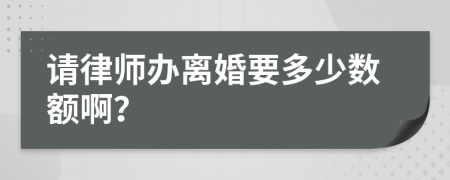 请律师办离婚要多少数额啊？