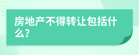 房地产不得转让包括什么?