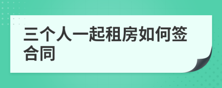 三个人一起租房如何签合同