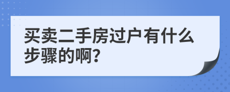 买卖二手房过户有什么步骤的啊？